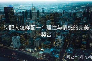 狗配人怎样配一：理性与情感的完美契合