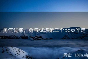 勇气试炼，勇气试炼第二个boss咋走