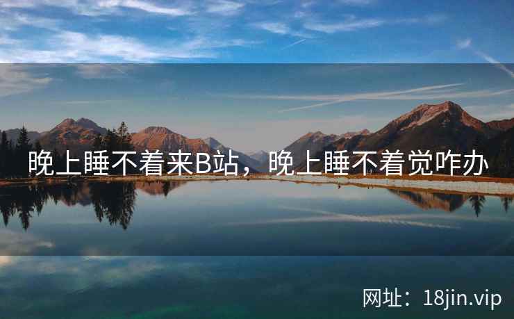 晚上睡不着来B站，晚上睡不着觉咋办